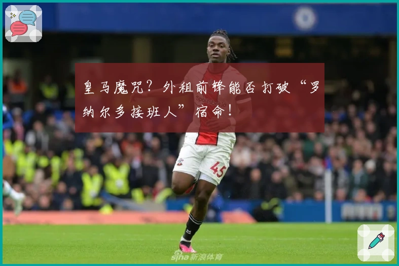 皇马魔咒？外租前锋能否打破“罗纳尔多接班人”宿命！