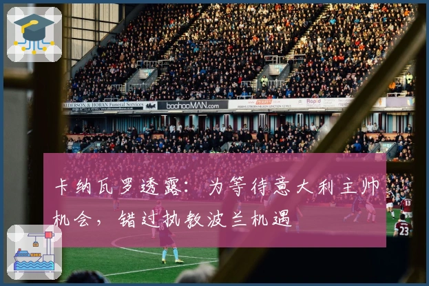 卡纳瓦罗透露：为等待意大利主帅机会，错过执教波兰机遇