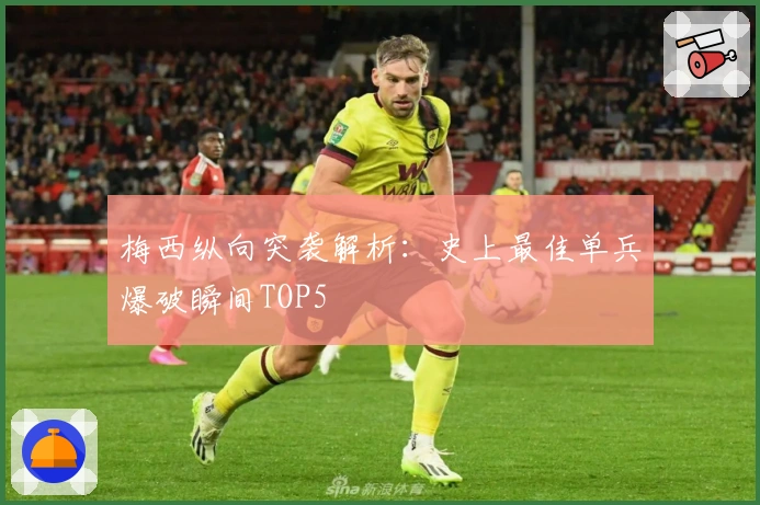 梅西纵向突袭解析：史上最佳单兵爆破瞬间TOP5